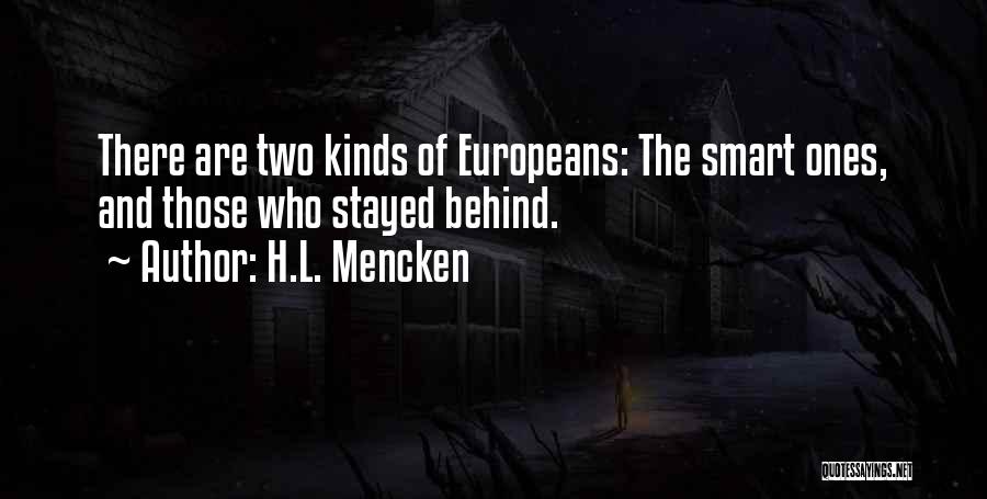 H.L. Mencken Quotes: There Are Two Kinds Of Europeans: The Smart Ones, And Those Who Stayed Behind.