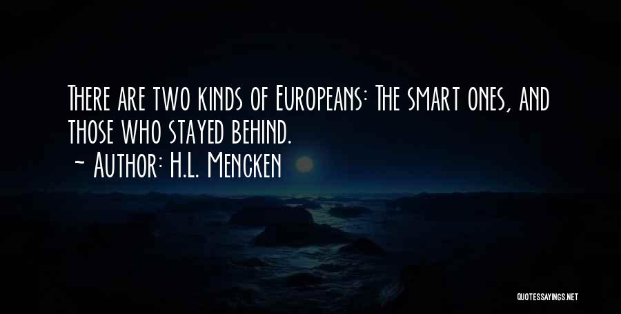 H.L. Mencken Quotes: There Are Two Kinds Of Europeans: The Smart Ones, And Those Who Stayed Behind.