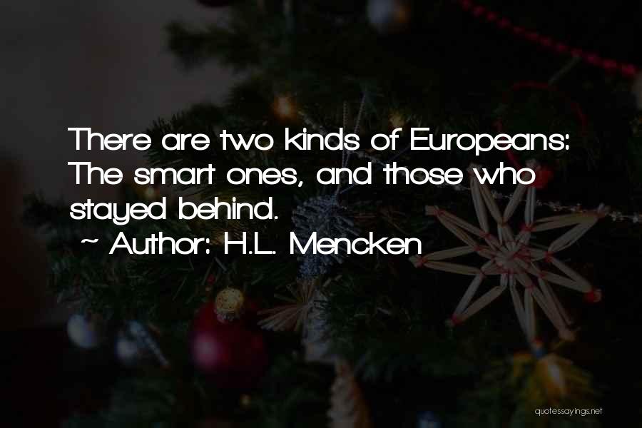 H.L. Mencken Quotes: There Are Two Kinds Of Europeans: The Smart Ones, And Those Who Stayed Behind.