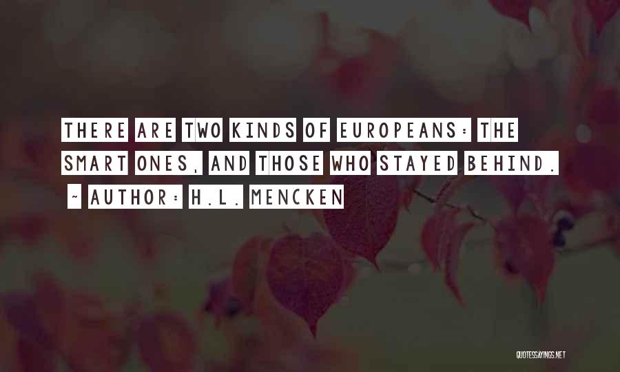 H.L. Mencken Quotes: There Are Two Kinds Of Europeans: The Smart Ones, And Those Who Stayed Behind.