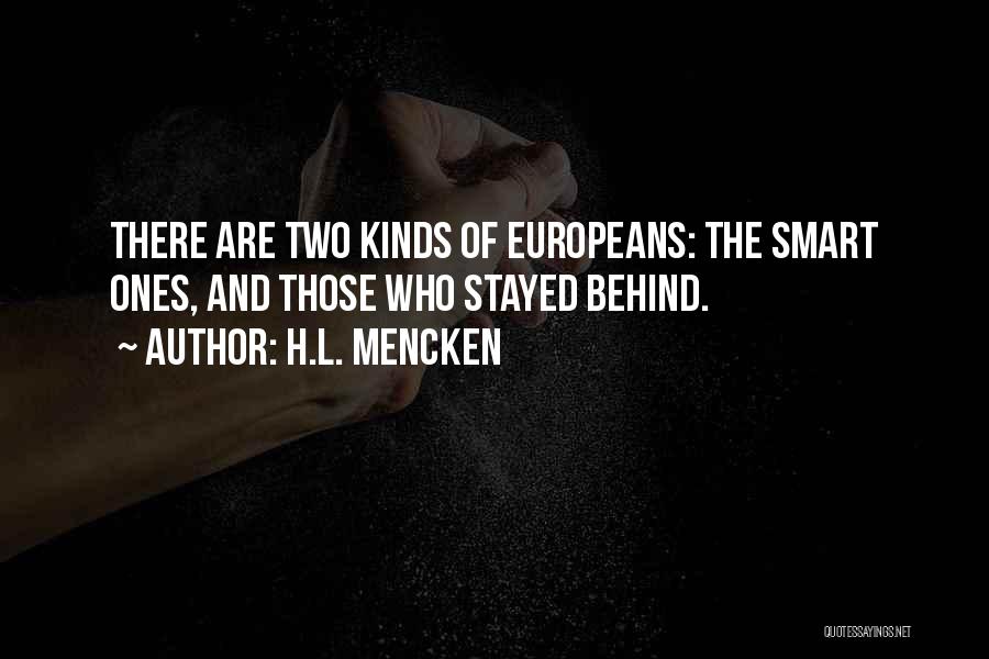H.L. Mencken Quotes: There Are Two Kinds Of Europeans: The Smart Ones, And Those Who Stayed Behind.