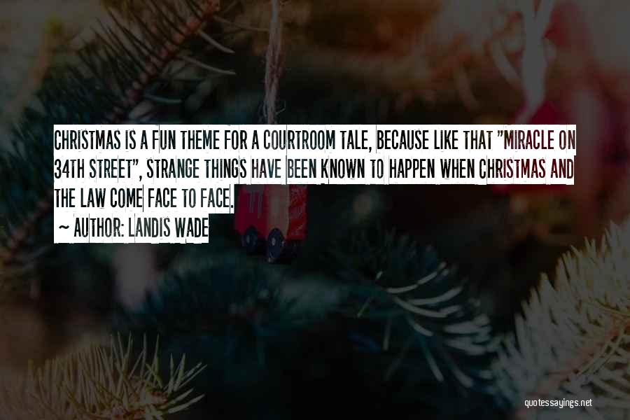 Landis Wade Quotes: Christmas Is A Fun Theme For A Courtroom Tale, Because Like That Miracle On 34th Street, Strange Things Have Been