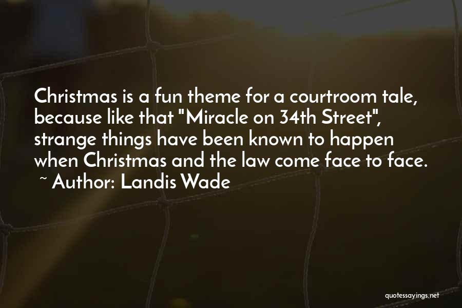 Landis Wade Quotes: Christmas Is A Fun Theme For A Courtroom Tale, Because Like That Miracle On 34th Street, Strange Things Have Been