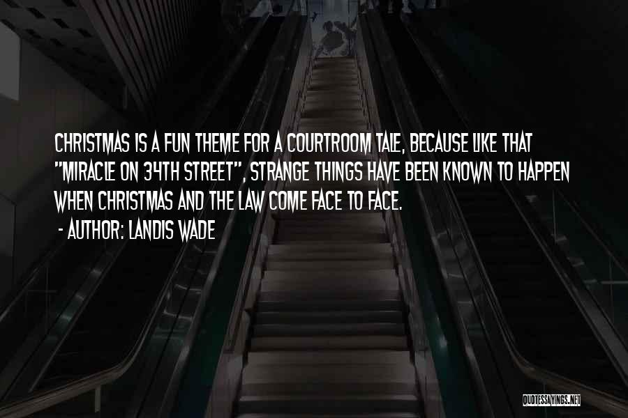 Landis Wade Quotes: Christmas Is A Fun Theme For A Courtroom Tale, Because Like That Miracle On 34th Street, Strange Things Have Been