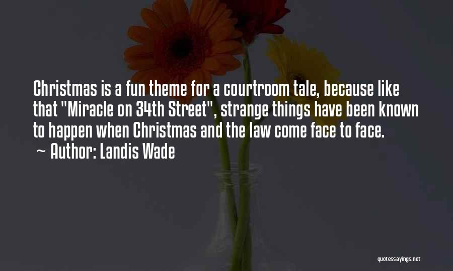 Landis Wade Quotes: Christmas Is A Fun Theme For A Courtroom Tale, Because Like That Miracle On 34th Street, Strange Things Have Been