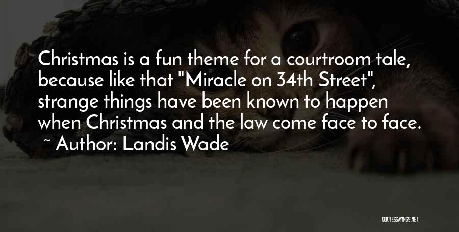 Landis Wade Quotes: Christmas Is A Fun Theme For A Courtroom Tale, Because Like That Miracle On 34th Street, Strange Things Have Been