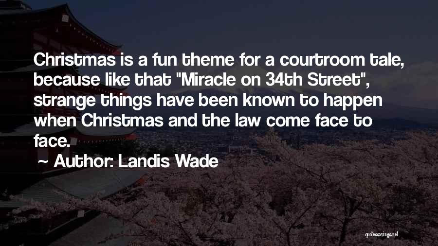 Landis Wade Quotes: Christmas Is A Fun Theme For A Courtroom Tale, Because Like That Miracle On 34th Street, Strange Things Have Been