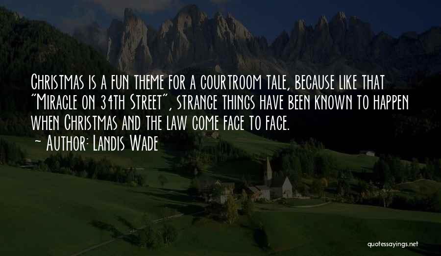 Landis Wade Quotes: Christmas Is A Fun Theme For A Courtroom Tale, Because Like That Miracle On 34th Street, Strange Things Have Been