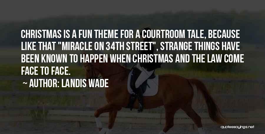 Landis Wade Quotes: Christmas Is A Fun Theme For A Courtroom Tale, Because Like That Miracle On 34th Street, Strange Things Have Been