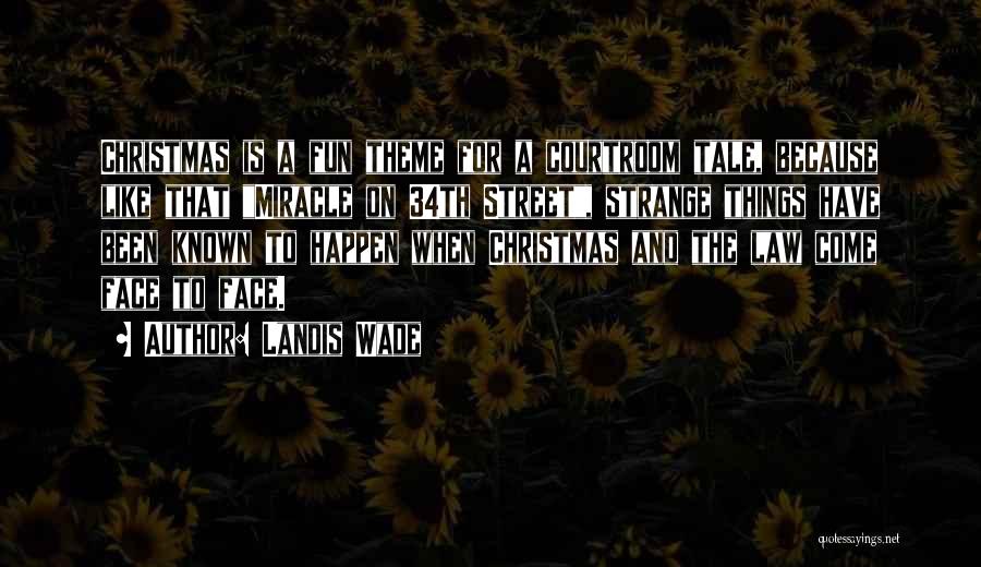 Landis Wade Quotes: Christmas Is A Fun Theme For A Courtroom Tale, Because Like That Miracle On 34th Street, Strange Things Have Been