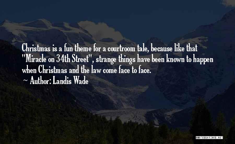 Landis Wade Quotes: Christmas Is A Fun Theme For A Courtroom Tale, Because Like That Miracle On 34th Street, Strange Things Have Been