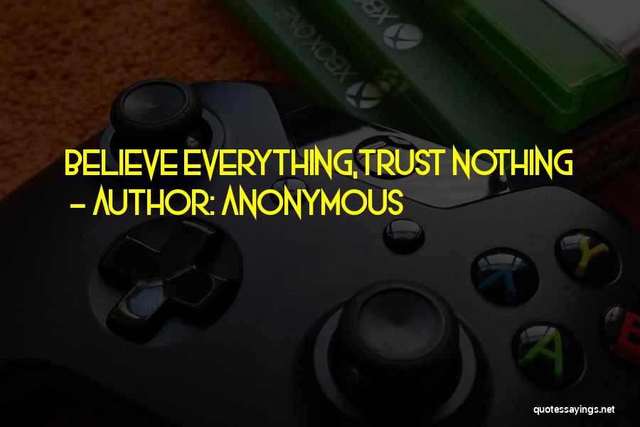 Anonymous Quotes: Believe Everything,trust Nothing
