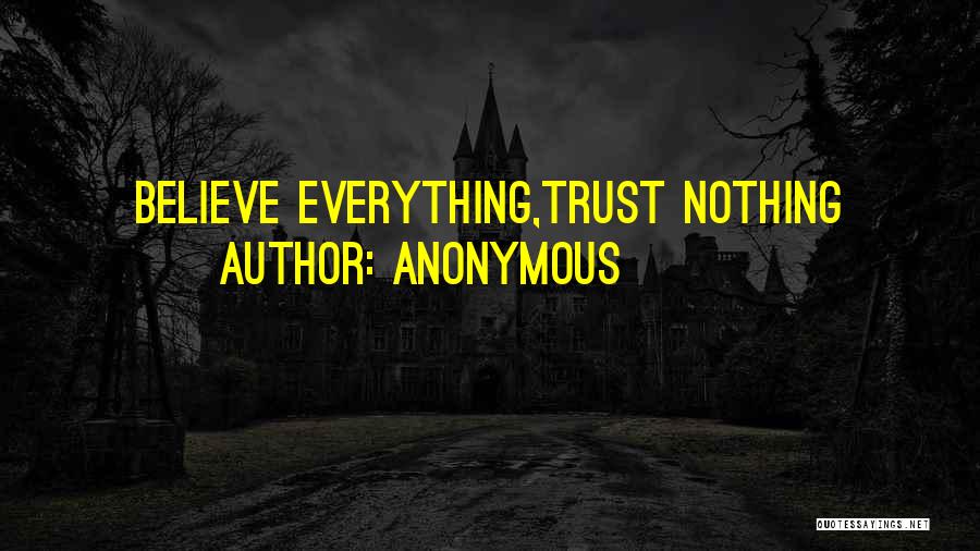 Anonymous Quotes: Believe Everything,trust Nothing