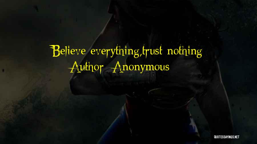 Anonymous Quotes: Believe Everything,trust Nothing