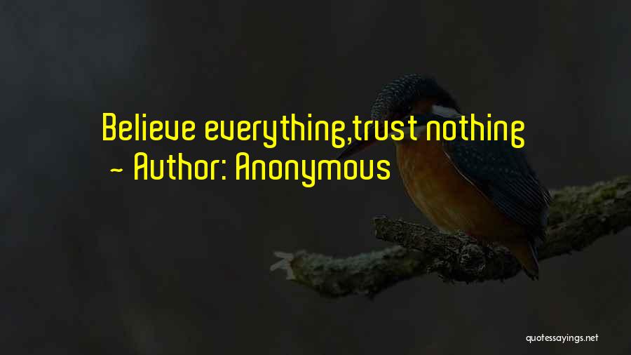 Anonymous Quotes: Believe Everything,trust Nothing