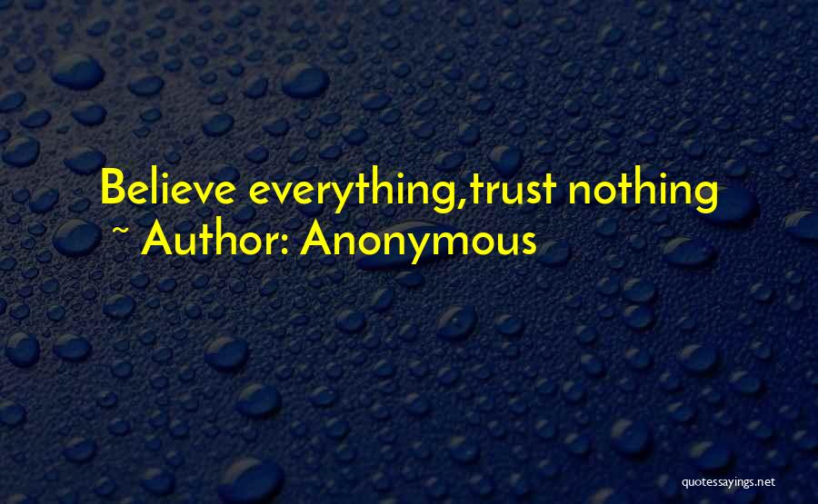 Anonymous Quotes: Believe Everything,trust Nothing