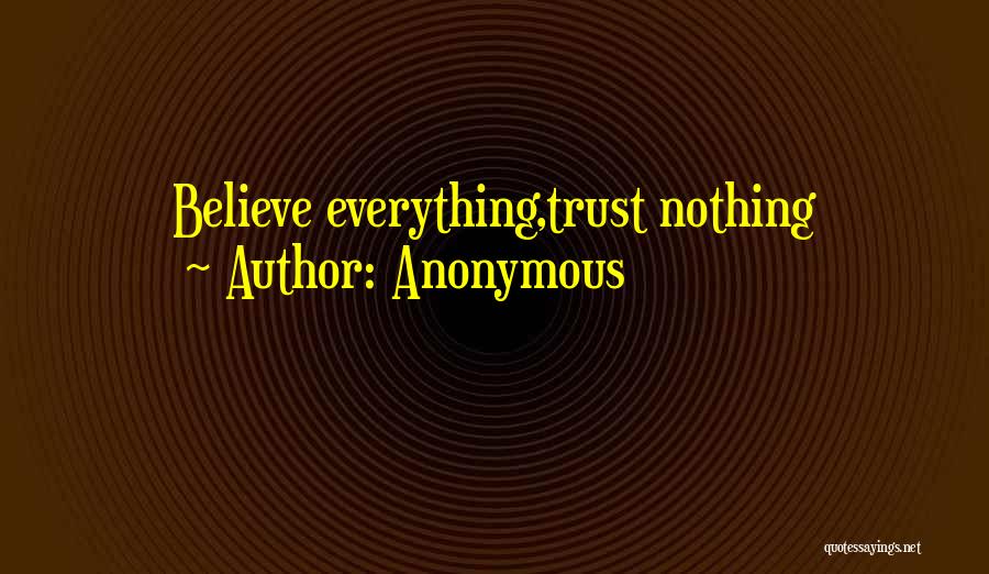 Anonymous Quotes: Believe Everything,trust Nothing