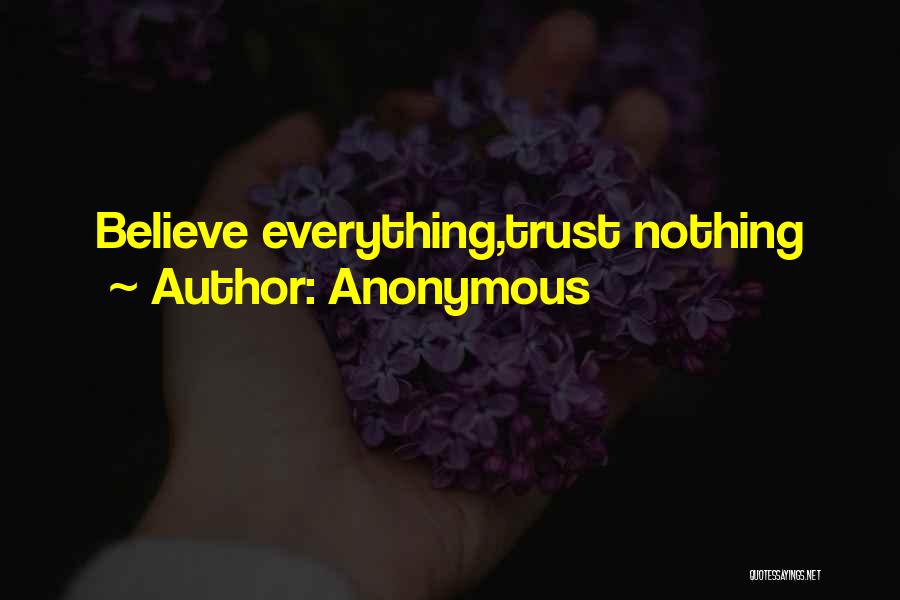Anonymous Quotes: Believe Everything,trust Nothing