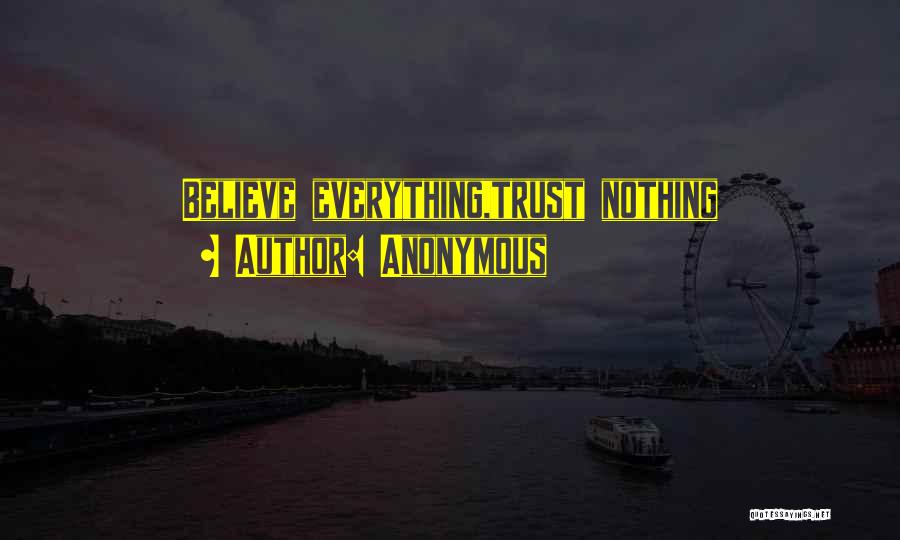 Anonymous Quotes: Believe Everything,trust Nothing