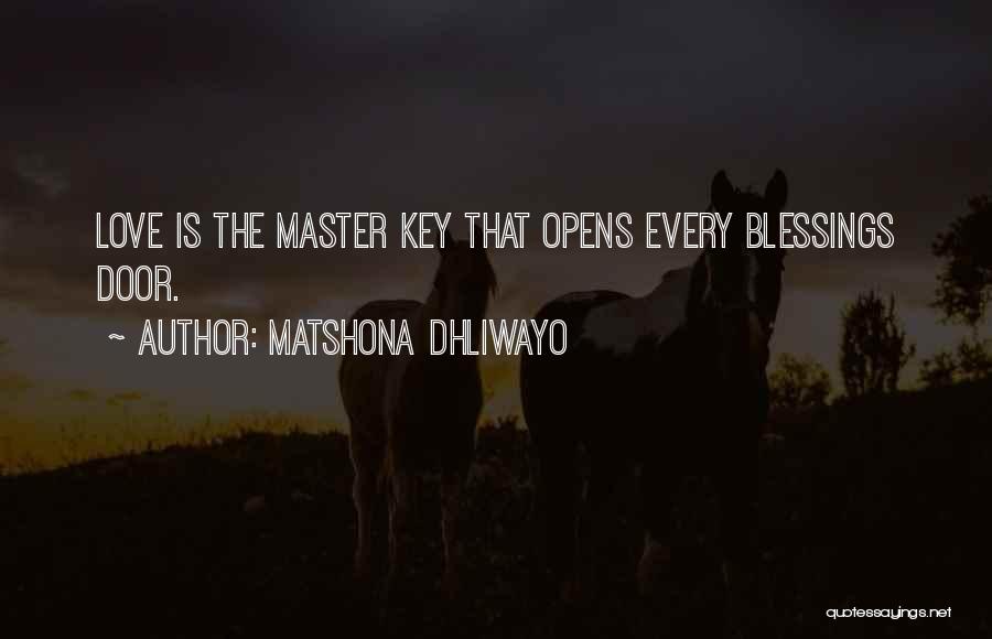 Matshona Dhliwayo Quotes: Love Is The Master Key That Opens Every Blessings Door.