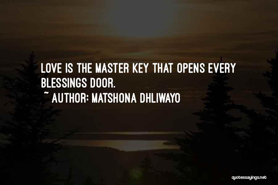 Matshona Dhliwayo Quotes: Love Is The Master Key That Opens Every Blessings Door.