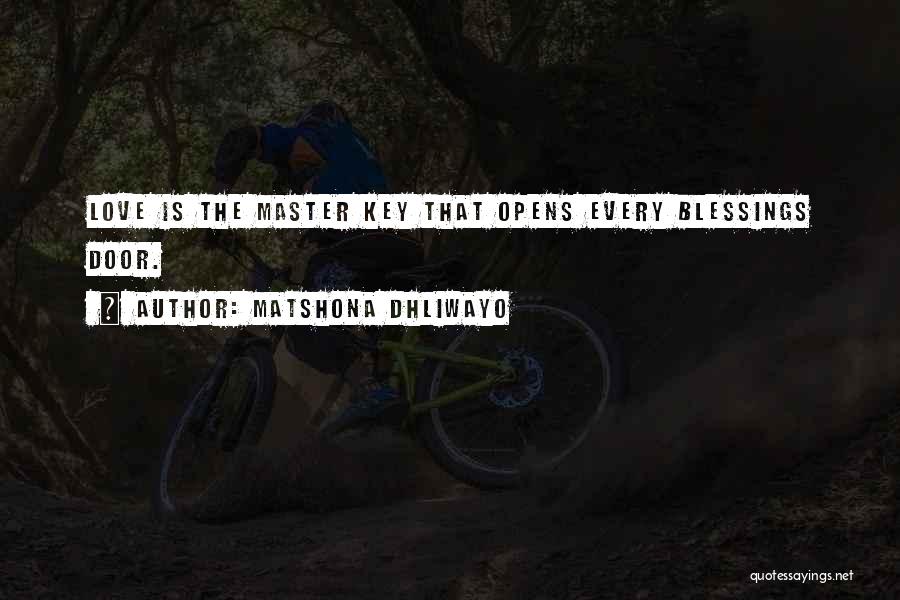 Matshona Dhliwayo Quotes: Love Is The Master Key That Opens Every Blessings Door.