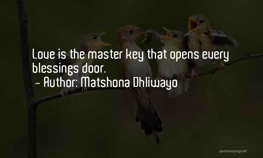 Matshona Dhliwayo Quotes: Love Is The Master Key That Opens Every Blessings Door.