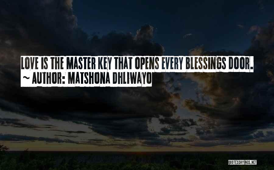 Matshona Dhliwayo Quotes: Love Is The Master Key That Opens Every Blessings Door.