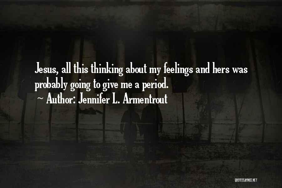 Jennifer L. Armentrout Quotes: Jesus, All This Thinking About My Feelings And Hers Was Probably Going To Give Me A Period.