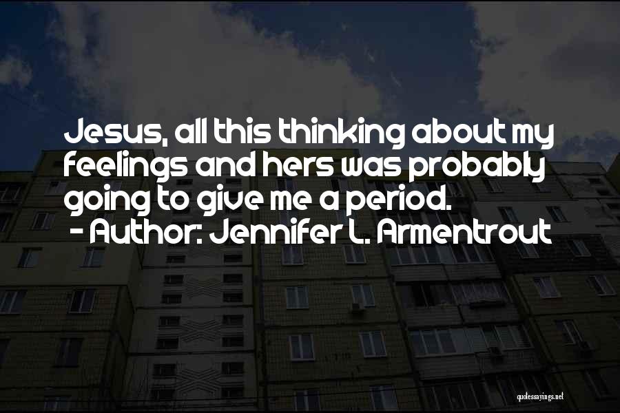 Jennifer L. Armentrout Quotes: Jesus, All This Thinking About My Feelings And Hers Was Probably Going To Give Me A Period.