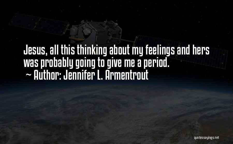 Jennifer L. Armentrout Quotes: Jesus, All This Thinking About My Feelings And Hers Was Probably Going To Give Me A Period.