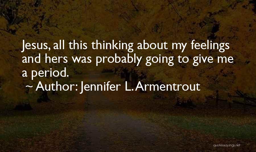 Jennifer L. Armentrout Quotes: Jesus, All This Thinking About My Feelings And Hers Was Probably Going To Give Me A Period.