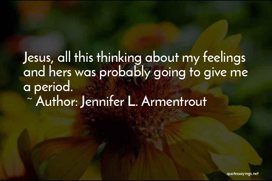 Jennifer L. Armentrout Quotes: Jesus, All This Thinking About My Feelings And Hers Was Probably Going To Give Me A Period.