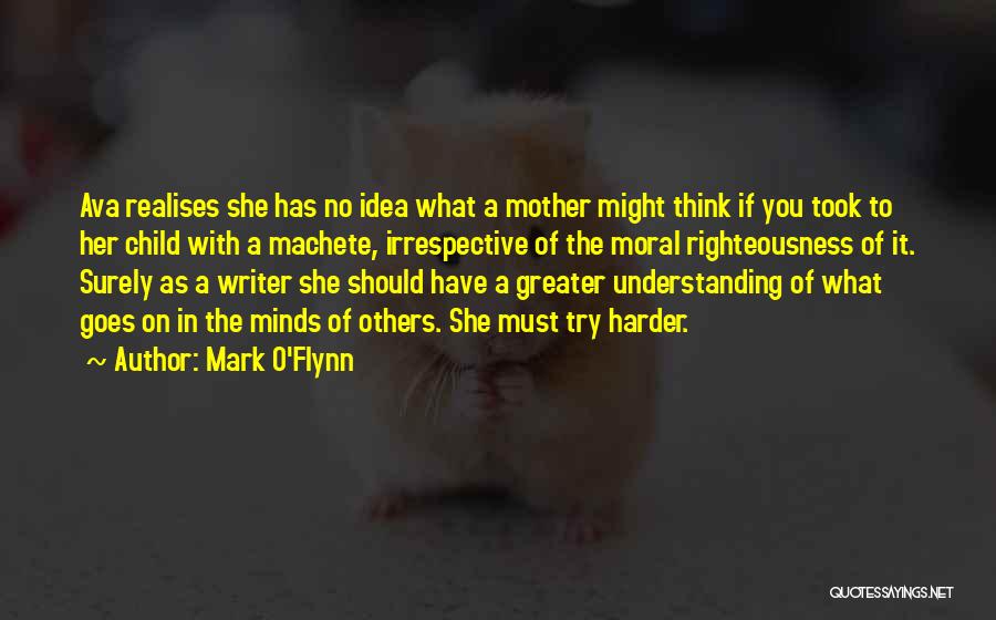 Mark O'Flynn Quotes: Ava Realises She Has No Idea What A Mother Might Think If You Took To Her Child With A Machete,