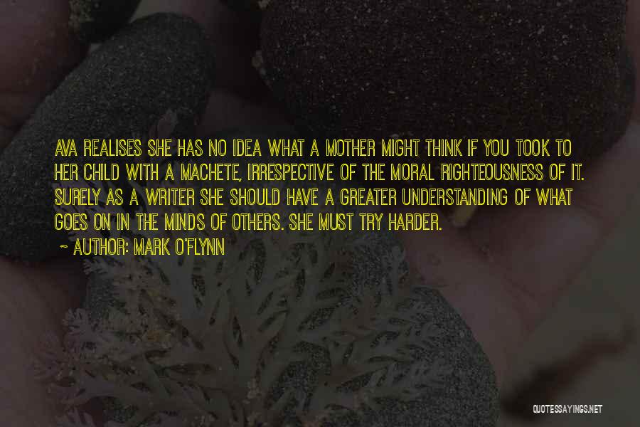 Mark O'Flynn Quotes: Ava Realises She Has No Idea What A Mother Might Think If You Took To Her Child With A Machete,