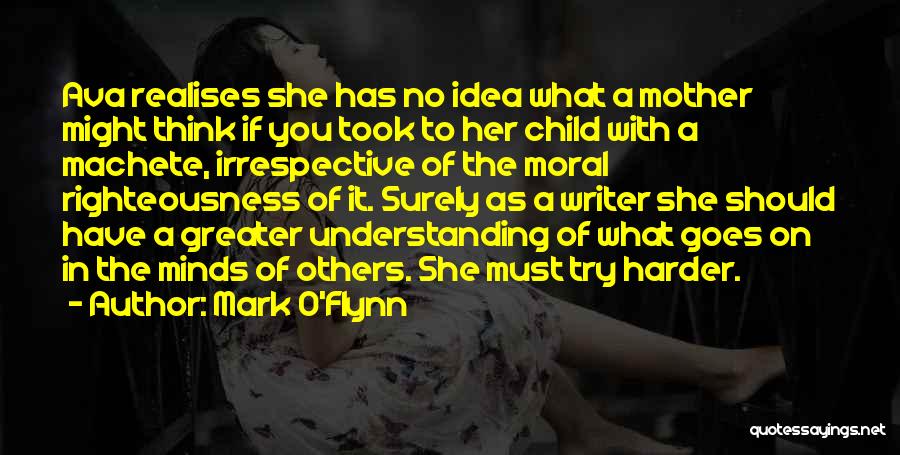 Mark O'Flynn Quotes: Ava Realises She Has No Idea What A Mother Might Think If You Took To Her Child With A Machete,