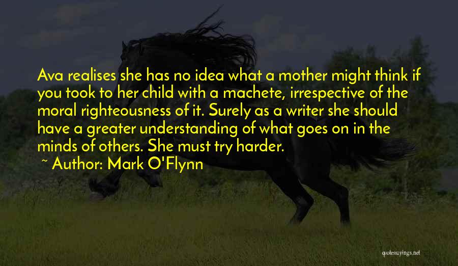Mark O'Flynn Quotes: Ava Realises She Has No Idea What A Mother Might Think If You Took To Her Child With A Machete,