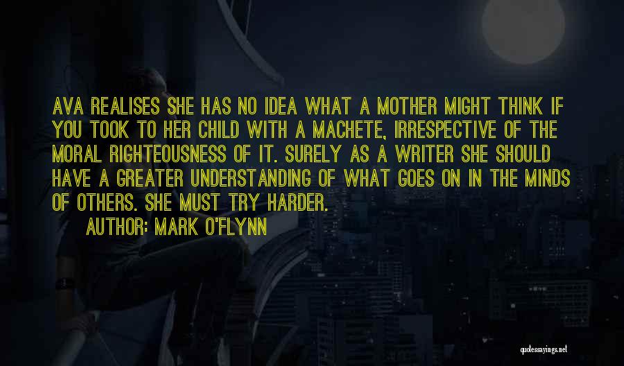 Mark O'Flynn Quotes: Ava Realises She Has No Idea What A Mother Might Think If You Took To Her Child With A Machete,