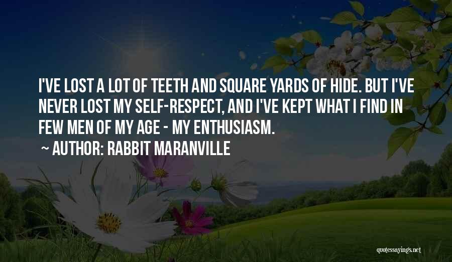 Rabbit Maranville Quotes: I've Lost A Lot Of Teeth And Square Yards Of Hide. But I've Never Lost My Self-respect, And I've Kept