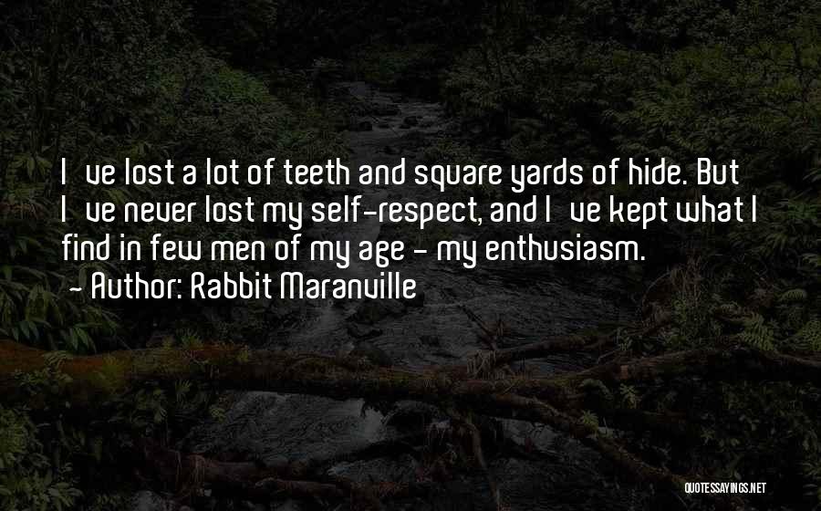 Rabbit Maranville Quotes: I've Lost A Lot Of Teeth And Square Yards Of Hide. But I've Never Lost My Self-respect, And I've Kept