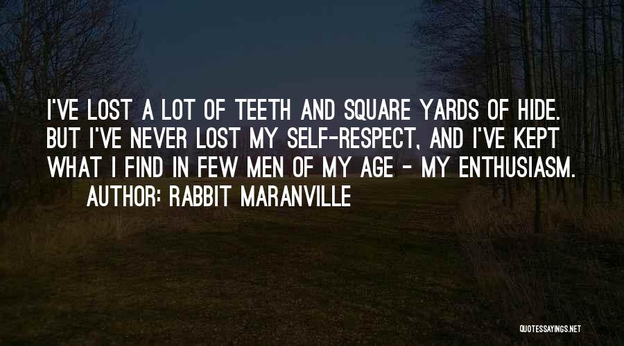 Rabbit Maranville Quotes: I've Lost A Lot Of Teeth And Square Yards Of Hide. But I've Never Lost My Self-respect, And I've Kept