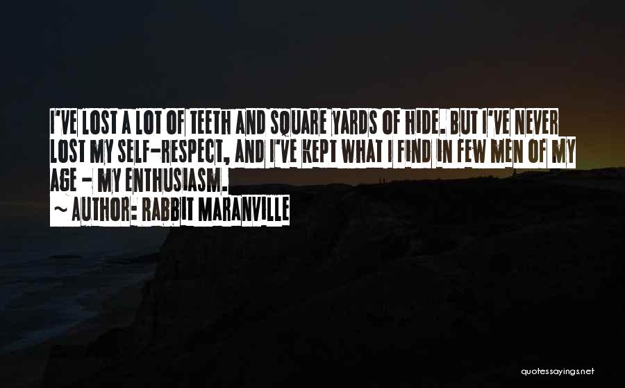 Rabbit Maranville Quotes: I've Lost A Lot Of Teeth And Square Yards Of Hide. But I've Never Lost My Self-respect, And I've Kept