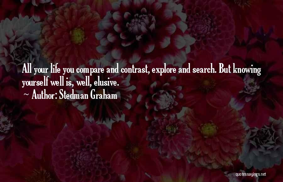 Stedman Graham Quotes: All Your Life You Compare And Contrast, Explore And Search. But Knowing Yourself Well Is, Well, Elusive.