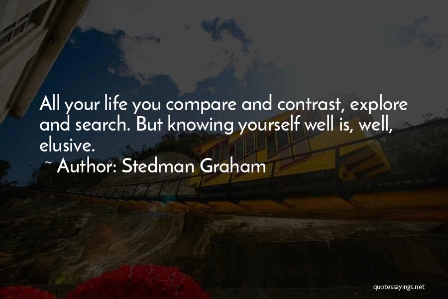 Stedman Graham Quotes: All Your Life You Compare And Contrast, Explore And Search. But Knowing Yourself Well Is, Well, Elusive.