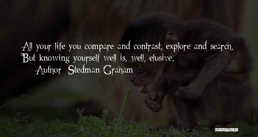 Stedman Graham Quotes: All Your Life You Compare And Contrast, Explore And Search. But Knowing Yourself Well Is, Well, Elusive.