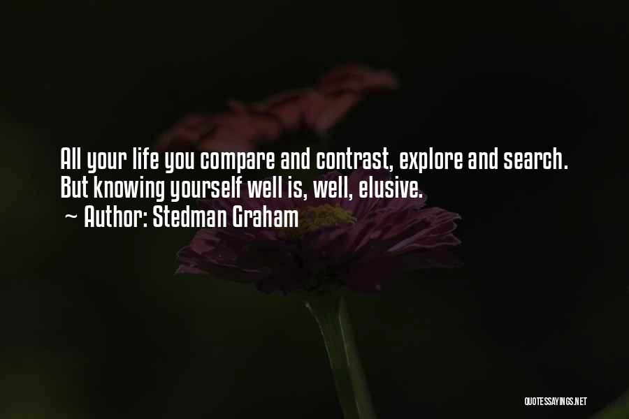 Stedman Graham Quotes: All Your Life You Compare And Contrast, Explore And Search. But Knowing Yourself Well Is, Well, Elusive.