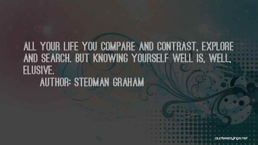 Stedman Graham Quotes: All Your Life You Compare And Contrast, Explore And Search. But Knowing Yourself Well Is, Well, Elusive.