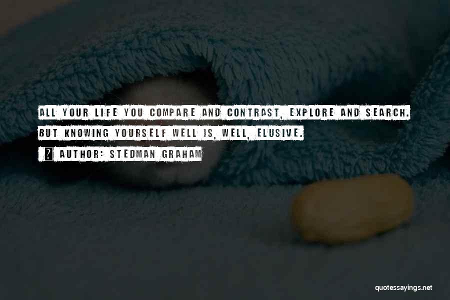 Stedman Graham Quotes: All Your Life You Compare And Contrast, Explore And Search. But Knowing Yourself Well Is, Well, Elusive.