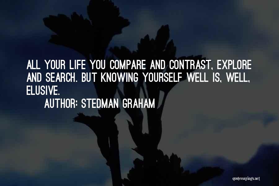 Stedman Graham Quotes: All Your Life You Compare And Contrast, Explore And Search. But Knowing Yourself Well Is, Well, Elusive.