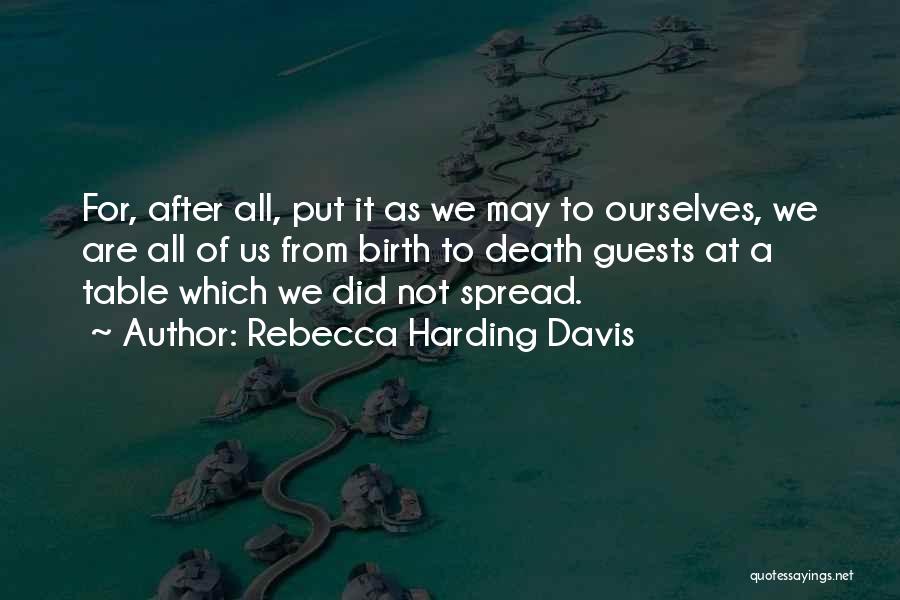 Rebecca Harding Davis Quotes: For, After All, Put It As We May To Ourselves, We Are All Of Us From Birth To Death Guests